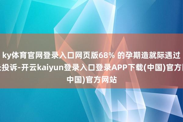 ky体育官网登录入口网页版68% 的孕期造就际遇过家长投诉-开云kaiyun登录入口登录APP下载(中国)官方网站