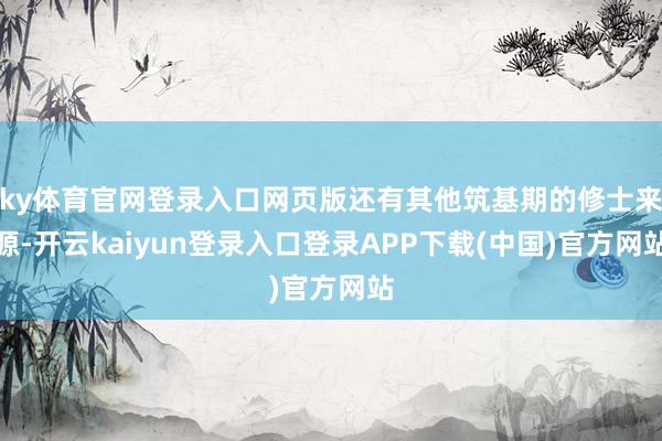 ky体育官网登录入口网页版还有其他筑基期的修士来源-开云kaiyun登录入口登录APP下载(中国)官方网站