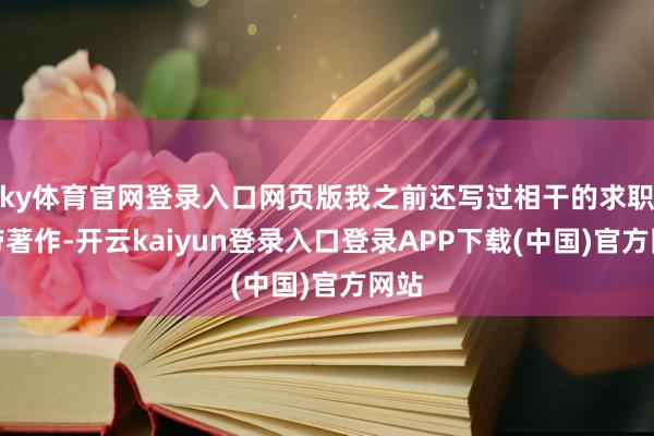 ky体育官网登录入口网页版我之前还写过相干的求职携带著作-开云kaiyun登录入口登录APP下载(中国)官方网站