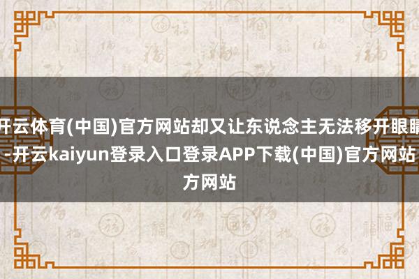 开云体育(中国)官方网站却又让东说念主无法移开眼睛-开云kaiyun登录入口登录APP下载(中国)官方网站