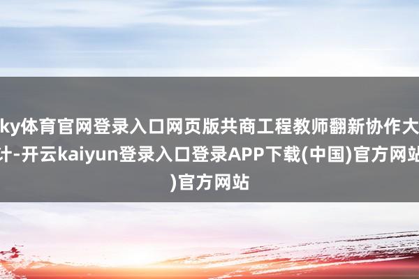 ky体育官网登录入口网页版共商工程教师翻新协作大计-开云kaiyun登录入口登录APP下载(中国)官方网站
