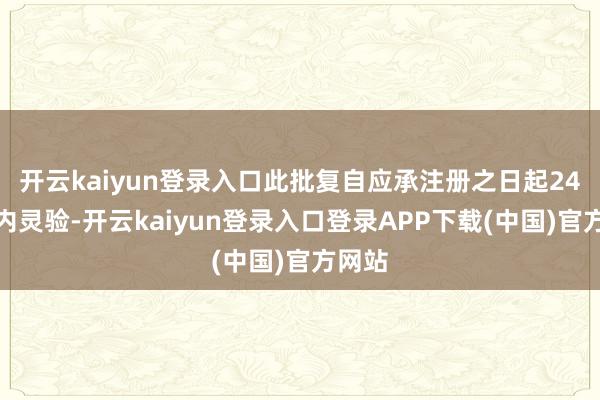 开云kaiyun登录入口此批复自应承注册之日起24个月内灵验-开云kaiyun登录入口登录APP下载(中国)官方网站