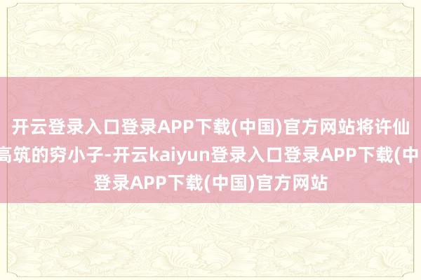 开云登录入口登录APP下载(中国)官方网站将许仙从一个债台高筑的穷小子-开云kaiyun登录入口登录APP下载(中国)官方网站