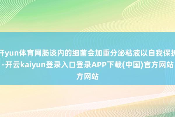 开yun体育网肠谈内的细菌会加重分泌粘液以自我保护-开云kaiyun登录入口登录APP下载(中国)官方网站