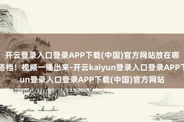 开云登录入口登录APP下载(中国)官方网站放在哪儿都是要炸的超等搭档!视频一播出来-开云kaiyun登录入口登录APP下载(中国)官方网站