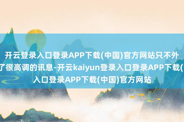 开云登录入口登录APP下载(中国)官方网站只不外她最近又传出了很高调的讯息-开云kaiyun登录入口登录APP下载(中国)官方网站