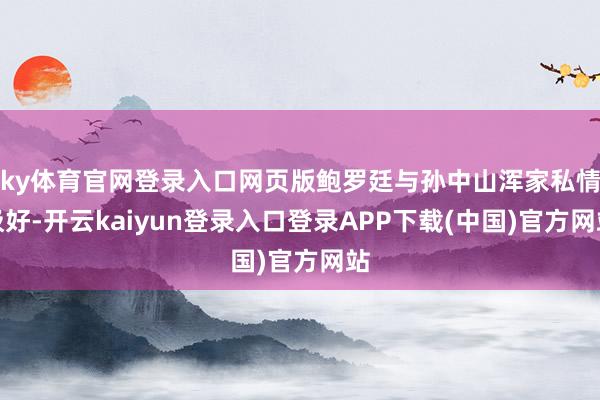 ky体育官网登录入口网页版鲍罗廷与孙中山浑家私情极好-开云kaiyun登录入口登录APP下载(中国)官方网站