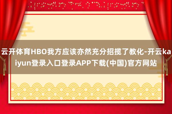 云开体育HBO我方应该亦然充分招揽了教化-开云kaiyun登录入口登录APP下载(中国)官方网站