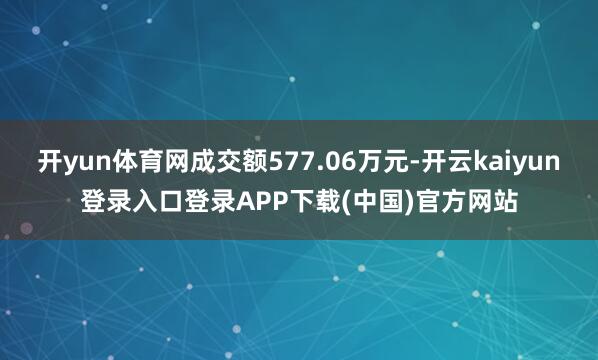 开yun体育网成交额577.06万元-开云kaiyun登录入口登录APP下载(中国)官方网站