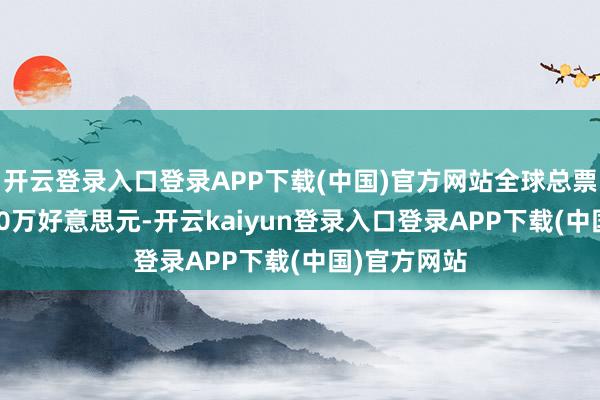 开云登录入口登录APP下载(中国)官方网站全球总票房则是5400万好意思元-开云kaiyun登录入口登录APP下载(中国)官方网站