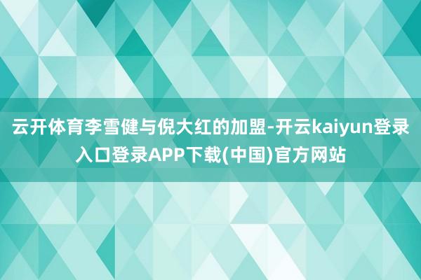 云开体育李雪健与倪大红的加盟-开云kaiyun登录入口登录APP下载(中国)官方网站