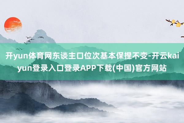 开yun体育网东谈主口位次基本保捏不变-开云kaiyun登录入口登录APP下载(中国)官方网站
