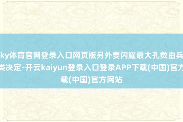 ky体育官网登录入口网页版另外要闪耀最大孔数由兵器种类决定-开云kaiyun登录入口登录APP下载(中国)官方网站