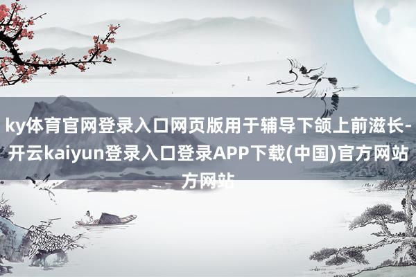 ky体育官网登录入口网页版用于辅导下颌上前滋长-开云kaiyun登录入口登录APP下载(中国)官方网站