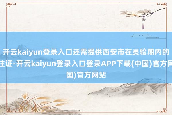 开云kaiyun登录入口还需提供西安市在灵验期内的居住证-开云kaiyun登录入口登录APP下载(中国)官方网站