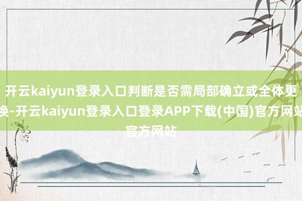 开云kaiyun登录入口判断是否需局部确立或全体更换-开云kaiyun登录入口登录APP下载(中国)官方网站