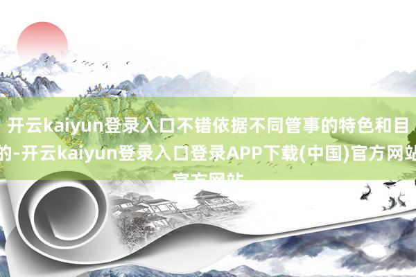 开云kaiyun登录入口不错依据不同管事的特色和目的-开云kaiyun登录入口登录APP下载(中国)官方网站