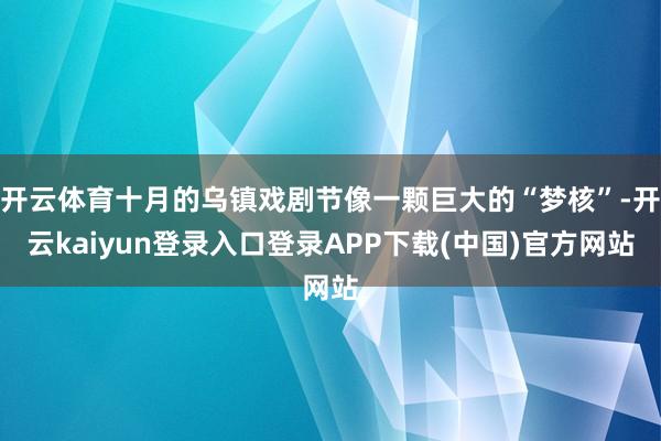 开云体育十月的乌镇戏剧节像一颗巨大的“梦核”-开云kaiyun登录入口登录APP下载(中国)官方网站